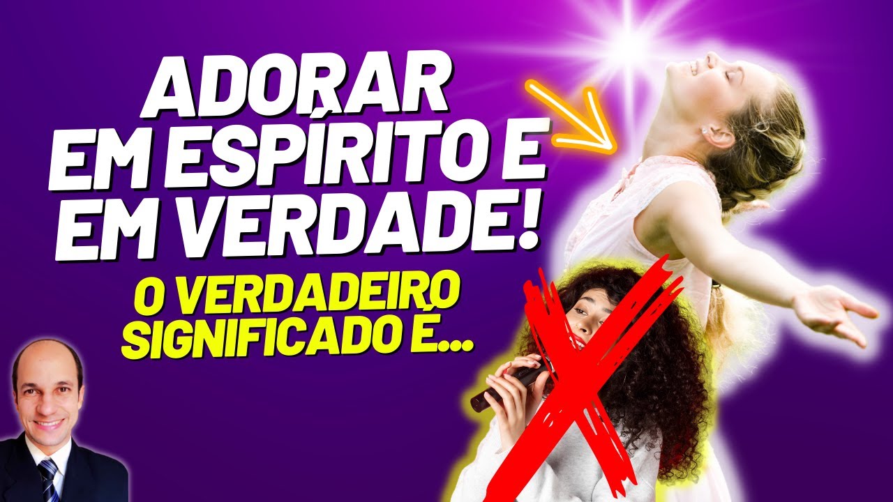 É ASSIM que você adora a Deus em ESPÍRITO E EM VERDADE...