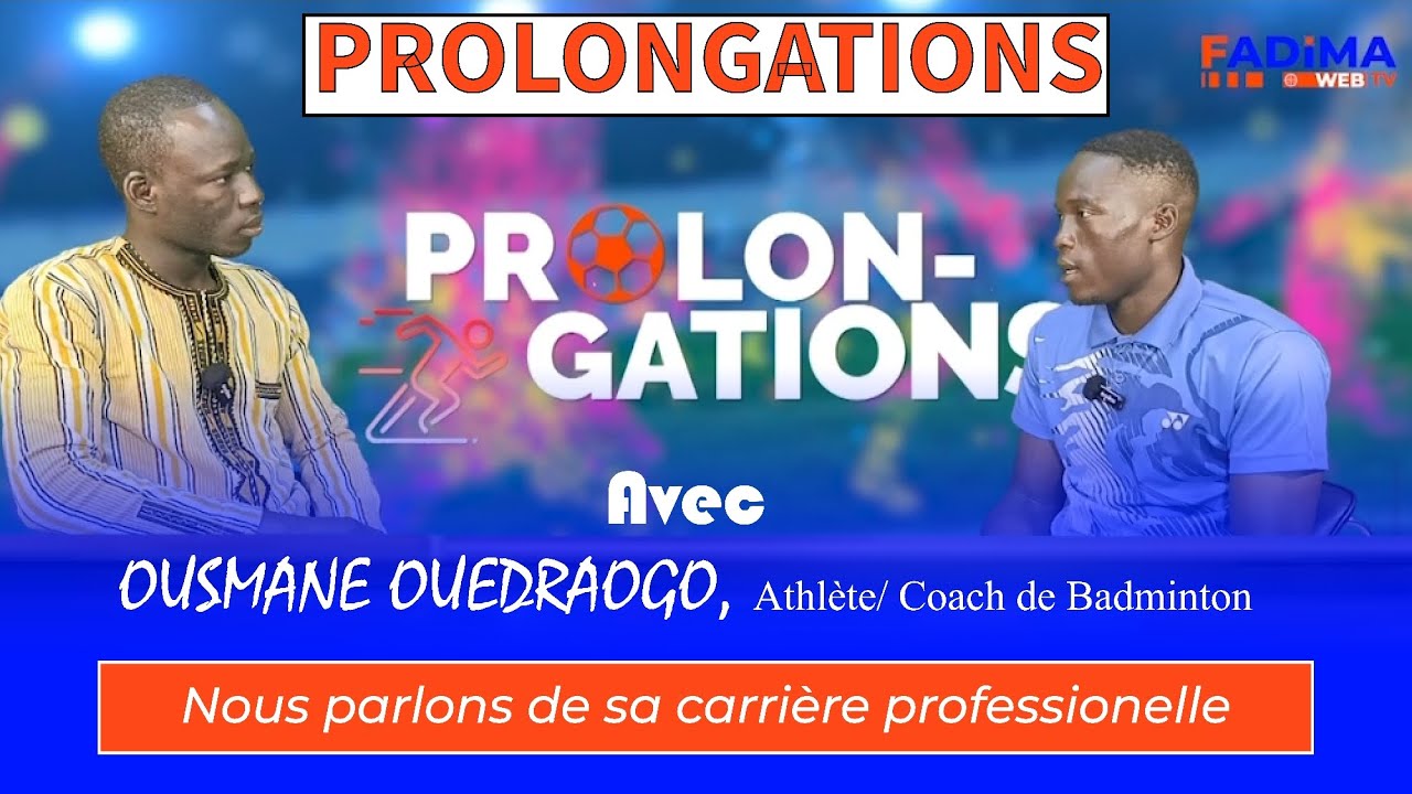 PROLONGATIONS 19: carrière professionnelle de l'athlète et coach de Badminton Ousmane OUEDRAOGO .