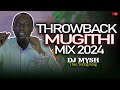 BEST THROWBACK MUGITHI MIX DJ MYSH John DeMathew Kirinyaga Itungati Noithui Twari Kuo MURIMA MIX