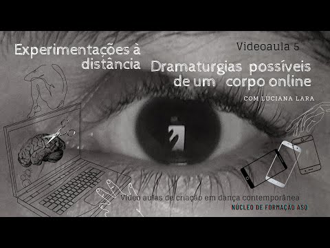 Videoaula 5 da Oficina Experimentações à distância - Dramaturgias possíveis de um corpo online