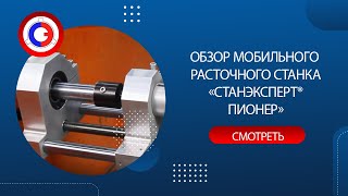 Обзор мобильного расточного станка СТАНЭКСПЕРТ ПИОНЕР