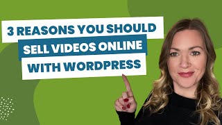 3 Reasons Why You Should Use WordPress to Sell Videos Online