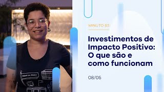 Investimentos de Impacto Positivo: o que são e como funcionam | Minuto B3 – 08/05/2023 Investimentos de Impacto Positivo: o que são e como funcionam | Minuto B3 – 08/05/2023