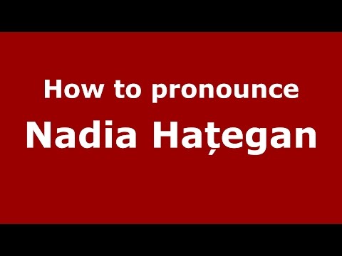 How to pronounce Nadia Hațegan (Romanian/Romania) - PronounceNames.com