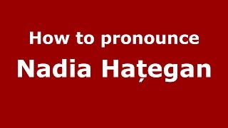 How to pronounce Nadia Hațegan