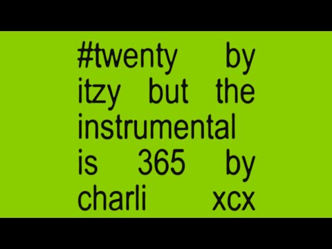 #TWENTY - ITZY X 365 - CHARLI XCX