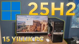 Windows 11 25H2 Bu 15 yıllık Bilgisayarda Nasıl Oldu?