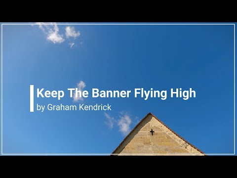 Keep The Banner Flying High Graham Kendrick with Lyrics (4K)