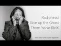 Radiohead - Give up the Ghost (Thom Yorke RMX)