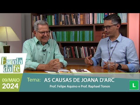Escola da Fé - As Causas de Joana d'Arc - Prof. Felipe Aquino e Prof. Raphael Tonon - 09/05/2024