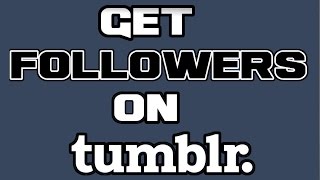 How To Get Followers On Tumblr - Guide to Getting 1,000,00 Followers On Tumblr