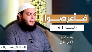 صورة سلسلة انحراف - الشيخ أحمد جلال - الحلقة السادسة - فأعرضوا
