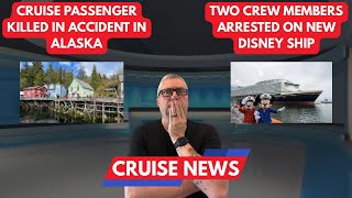 Cruise Passenger killed in Alaska accident! German Police arrest 2 on new Disney Adventure ship.