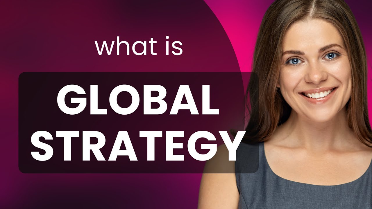 Understanding Global Strategy: A Simple Guide