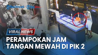 VIRAL NEWS: Perampokan 18 Jam Tangan Mewah di PIK 2, Polisi Dalami Keterlibatan Karyawan Toko