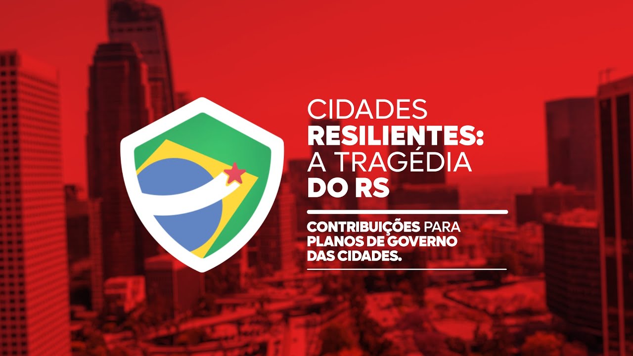 Cidades Resilientes: a tragédia do RS | Contribuições para Planos de Governo das Cidades