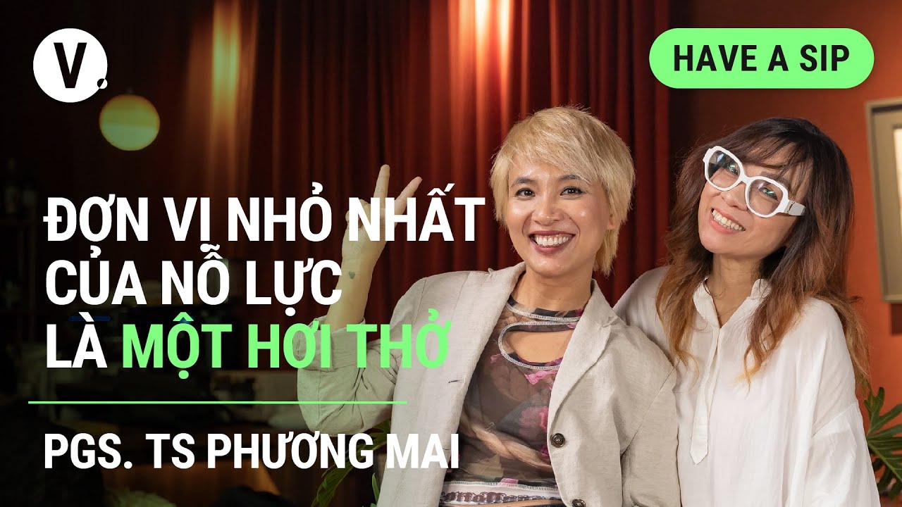 Đơn vị nhỏ nhất của nỗ lực là một hơi thở - PGS.TS Nguyễn Phương Mai | #HaveASip 115