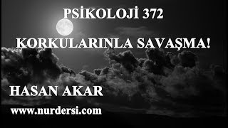 Hasan Akar - Psikoloji 372 - Korkularınla Savaşma