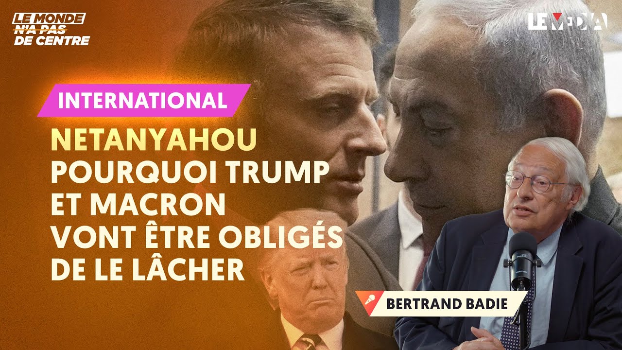 NETANYAHOU : POURQUOI TRUMP ET MACRON VONT ÊTRE OBLIGÉS DE LE LÂCHER