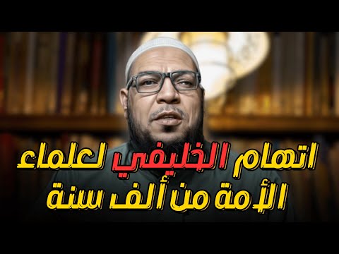 اتهام الخليفي لعلماء الأمة منذ ألف سنة