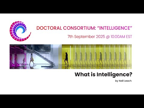 DOCTORAL CONSORTIUM: INTELLIGENCE - Neil Leach "What is Intelligence?"