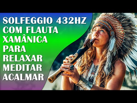 FLAUTA XAMÃ PARA ACALMAR A MENTE E O ESPÍRITO COM SONS DA NATUREZA E SOLFEGGIO 432HZ