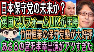 【日本保守党】の未来？英国でリフォームUK圧勝／宮沢孝幸があさ8出演がアツすぎた／竹田恒泰の保守党塾が大好評