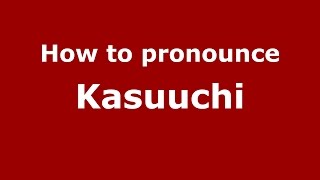 How to pronounce Kasuuchi