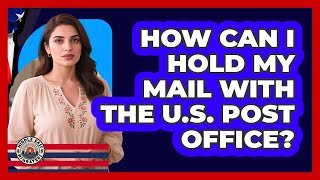 How Can I Hold My Mail With The U.S. Post Office