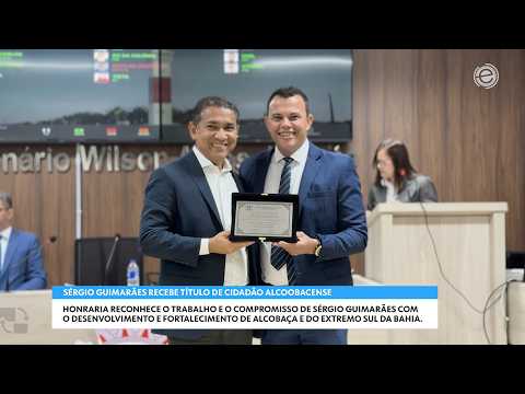 SÉRGIO GUIMARÃES RECEBE TÍTULO DE CIDADÃO ALCOOBACENSE E É HOMENAGEADO POR SUA HISTÓRIA NA REGIÃO