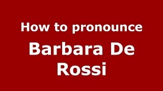 How to pronounce Barbara De Rossi