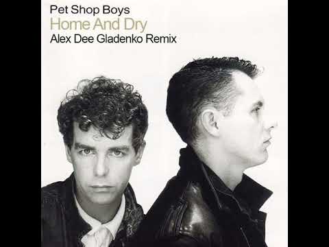 Pet Shop Boys - Home and Dry (Alex Dee Gladenko Remix)