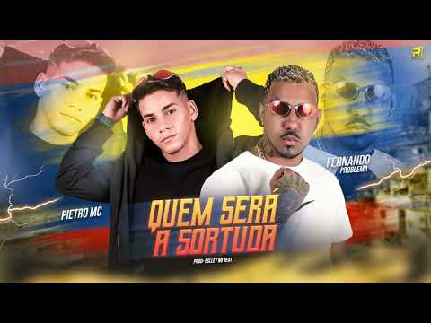 QUEM SERÁ A SORTUDA - FERNANDO PROBLEMA E PIETRO MC E MC SACI - MUSICA NOVA