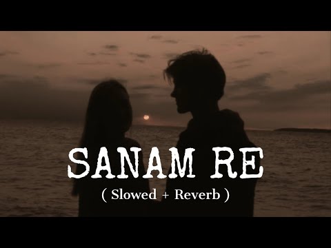 Sanam Re - ( Slowed + Reverb ) | Arijit Singh