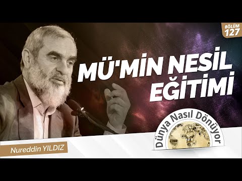 MÜ'MİN NESİL EĞİTİMİ - ( Nureddin Yıldız | Dünya Nasıl Dönüyor? ) 127.Bölüm