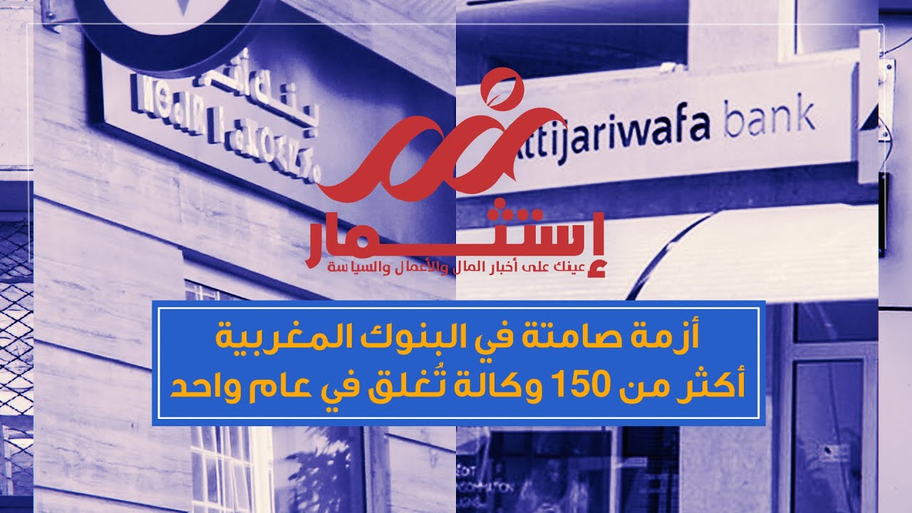 أزمة صامتة في البنوك المغربية: أكثر من 150 وكالة تُغلق في عام واحد