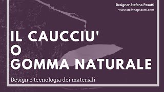 Il caucciù o gomma naturale | DESIGN | Tecnologia dei materiali