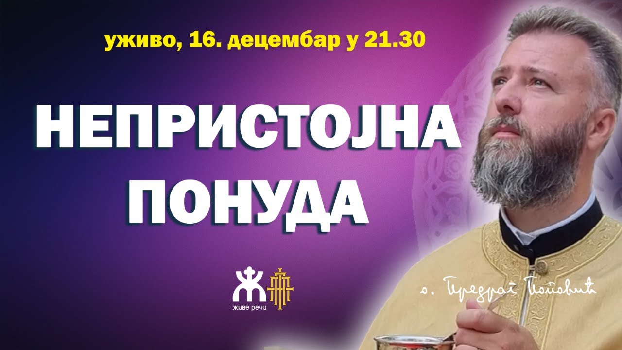 НЕПРИСТОЈНА ПОНУДА (уживо, о. Предраг Поповић, 16. децембар у 21.30)