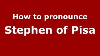 How to pronounce Stephen Of Pisa