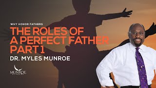 The Roles of A Perfect Father Part 1 | Dr. Myles Munroe