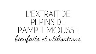 Bienfaits et utilisations de l'Extrait de Pépins de Pamplemousse