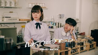 เพราะว่าเธอ JORJOEY feat. GTK