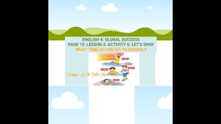 ENGLISH 4 : GLOBAL SUCCESS UNIT 2 : LESSON 2:  LET'S SING !: WHAT TIME DO YOU GO TO SCHOOL?