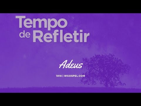 Tempo de Refletir 1818 - Adeus