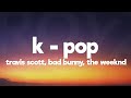 Travis Scott Bad Bunny The Weeknd K POP Lyrics