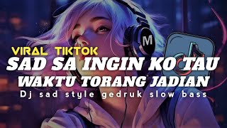 Download lagu TREND TIKTOK 🔥🔥|| DJ SAD SA INGIN KO TAU X WAKTU TORANG JADIAN STYLE GEDRUK SLOW BASS mp3