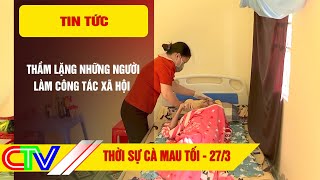 THỜI SỰ CÀ MAU TỐI 27-3-2024 | THẦM LẶNG NHỮNG NGƯỜI LÀM CÔNG TÁC XÃ HỘI