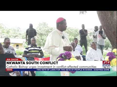 Nkwanta South Conflict: Catholic Bishop urges investment in conflict-affected communities | AM News