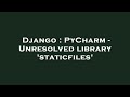 Django PyCharm Unresolved Library Staticfiles