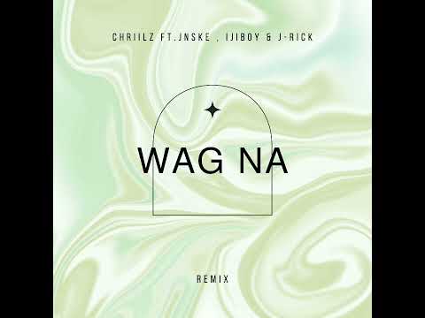 Wag Na - Chriilz ft. Jnske , Ijiboy & J-rick(Prod. by Chriilz)